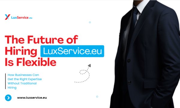 LuxService.eu: A Complete Guide to Hiring Skilled Freelancers for Your Next Business Project